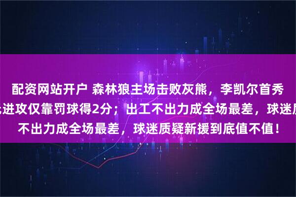 配资网站开户 森林狼主场击败灰熊，李凯尔首秀竟成摆设，13分钟无进攻仅靠罚球得2分；出工不出力成全场最差，球迷质疑新援到底值不值！